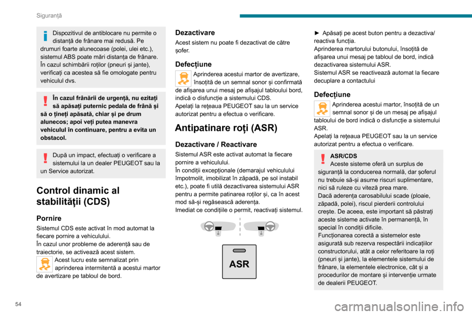 Peugeot Boxer 2020  Manualul de utilizare (in Romanian) 54
Siguranță
Dispozitivul de antiblocare nu permite o 
distanță de frânare mai redusă. Pe 
drumuri foarte alunecoase (polei, ulei etc.), 
sistemul ABS poate mări distanța de frânare.
În cazu