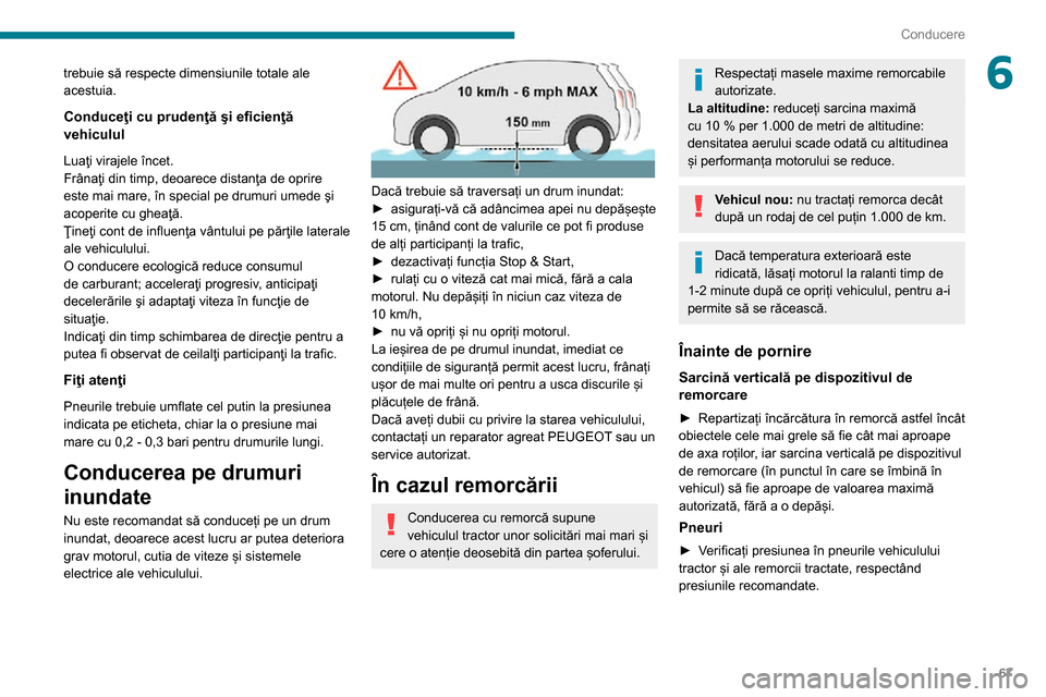 Peugeot Boxer 2020 Manualul de utilizare (in Romanian) 67
Conducere
6trebuie să respecte dimensiunile totale ale
acestuia.
Conduceţi cu prudenţă şi eficienţă
vehiculul
Luaţi virajele încet.
Frânaţi din timp, deoarece distanţa de oprire
est Peugeot Boxer 2020 Manualul de utilizare (in Romanian) 67
Conducere
6trebuie să respecte dimensiunile totale ale
acestuia.
Conduceţi cu prudenţă şi eficienţă
vehiculul
Luaţi virajele încet.
Frânaţi din timp, deoarece distanţa de oprire
est