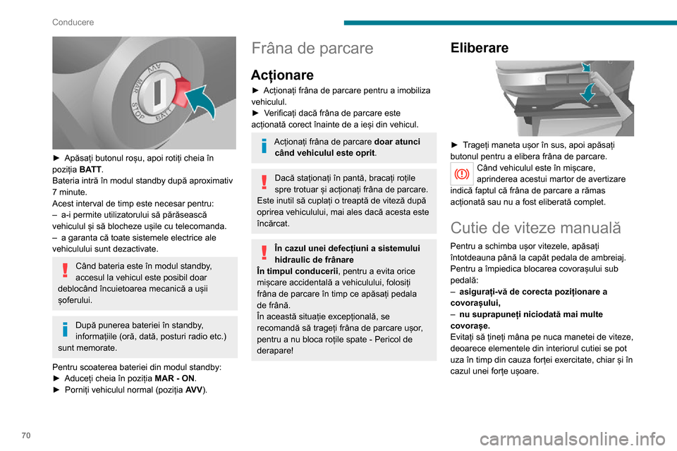 Peugeot Boxer 2020 Manualul de utilizare (in Romanian) 70
Conducere
► Apăsați butonul roșu, apoi rotiți cheia în poziția BATT.
Bateria intră în modul standby după aproximativ
7 minute.
Acest interval de timp este necesar pentru:
– a-i perm Peugeot Boxer 2020 Manualul de utilizare (in Romanian) 70
Conducere
► Apăsați butonul roșu, apoi rotiți cheia în poziția BATT.
Bateria intră în modul standby după aproximativ
7 minute.
Acest interval de timp este necesar pentru:
– a-i perm