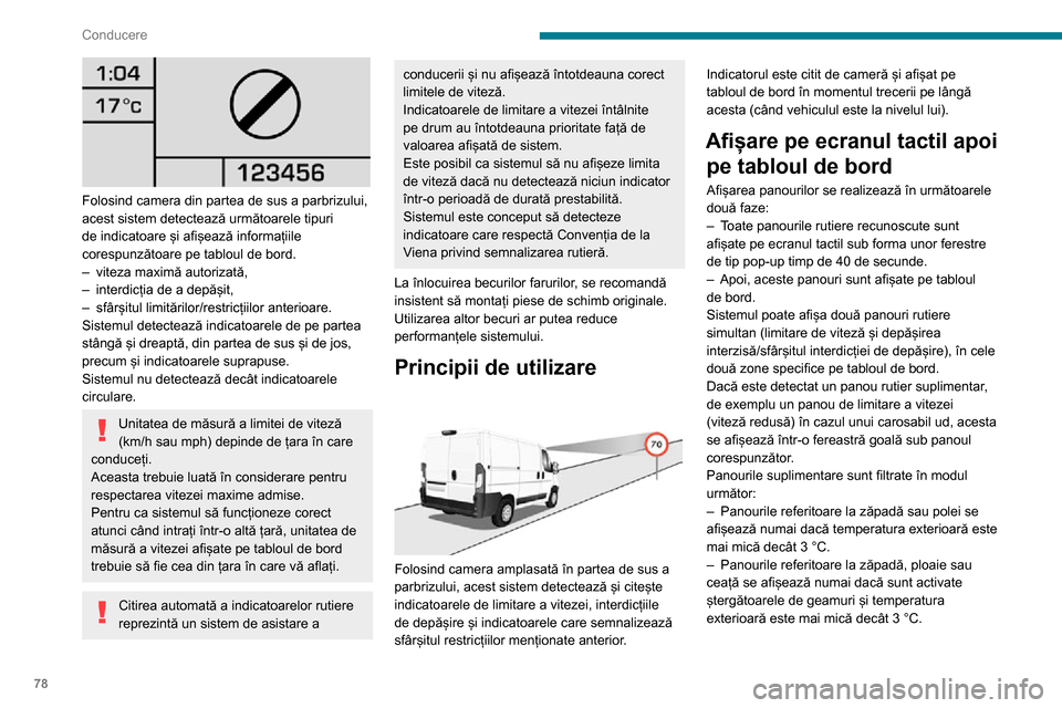 Peugeot Boxer 2020  Manualul de utilizare (in Romanian) 78
Conducere
 
Folosind camera din partea de sus a parbrizului, 
acest sistem detectează următoarele tipuri 
de indicatoare și afișează informațiile 
corespunzătoare pe tabloul de bord.
– vit