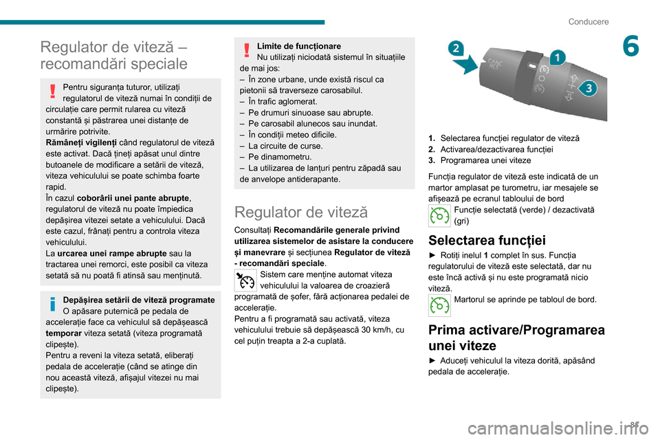 Peugeot Boxer 2020 Manualul de utilizare (in Romanian) 81
Conducere
6Regulator de viteză –
recomandări speciale
Pentru siguranța tuturor, utilizați
regulatorul de viteză numai în condiții de
circulație care permit rularea cu viteză
constant Peugeot Boxer 2020 Manualul de utilizare (in Romanian) 81
Conducere
6Regulator de viteză –
recomandări speciale
Pentru siguranța tuturor, utilizați
regulatorul de viteză numai în condiții de
circulație care permit rularea cu viteză
constant