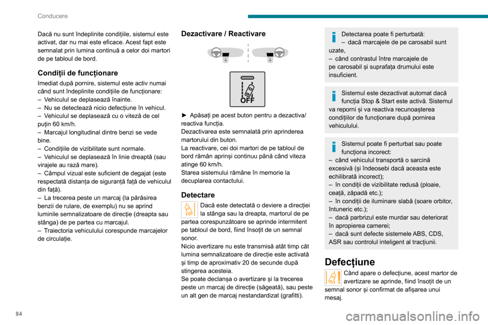 Peugeot Boxer 2020  Manualul de utilizare (in Romanian) 84
Conducere
Dacă nu sunt îndeplinite condițiile, sistemul este 
activat, dar nu mai este eficace. Acest fapt este 
semnalat prin lumina continuă a celor doi martori 
de pe tabloul de bord.
Condi�