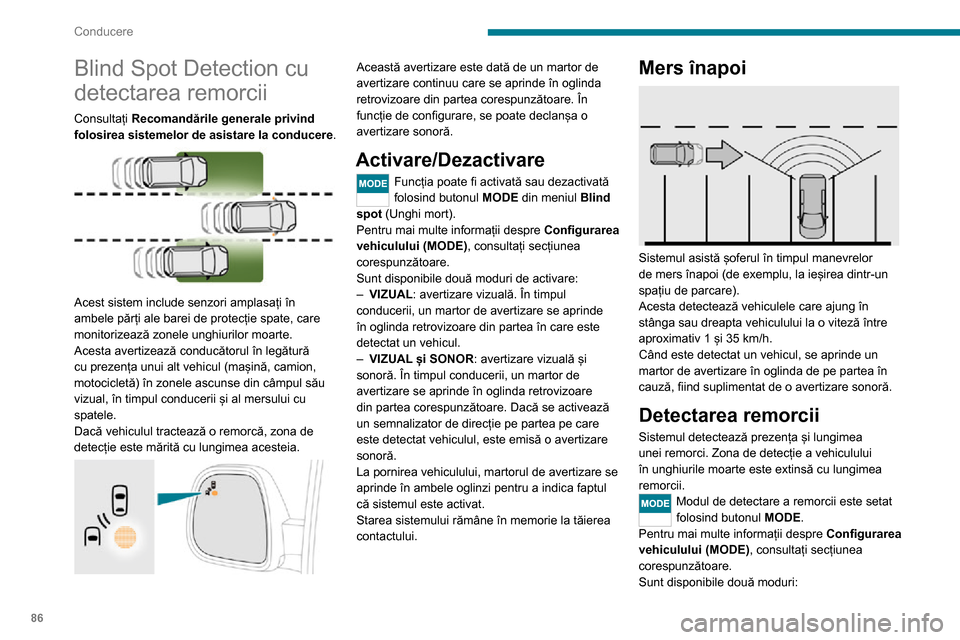 Peugeot Boxer 2020  Manualul de utilizare (in Romanian) 86
Conducere
Blind Spot Detection cu 
detectarea remorcii
Consultați Recomandările generale privind 
folosirea sistemelor de asistare la conducere.
 
 
Acest sistem include senzori amplasați în 
a