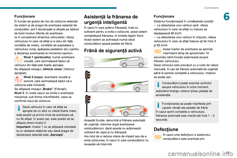 Peugeot Boxer 2020 Manualul de utilizare (in Romanian) 89
Conducere
6Funcționare
În funcție de gradul de risc de coliziune detectat
de sistem și de pragul de avertizare selectat de
conducător, pot fi declanșate și afișate pe tabloul
de bord niv Peugeot Boxer 2020 Manualul de utilizare (in Romanian) 89
Conducere
6Funcționare
În funcție de gradul de risc de coliziune detectat
de sistem și de pragul de avertizare selectat de
conducător, pot fi declanșate și afișate pe tabloul
de bord niv