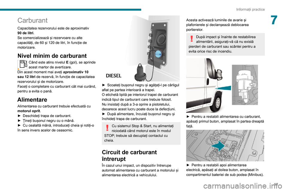 Peugeot Boxer 2020 Manualul de utilizare (in Romanian) 93
Informații practice
7Carburant
Capacitatea rezervorului este de aproximativ 90 de litri.
Se comercializează și rezervoare cu alte
capacități, de 60 și 120 de litri, în funcție de
motoriza Peugeot Boxer 2020 Manualul de utilizare (in Romanian) 93
Informații practice
7Carburant
Capacitatea rezervorului este de aproximativ 90 de litri.
Se comercializează și rezervoare cu alte
capacități, de 60 și 120 de litri, în funcție de
motoriza