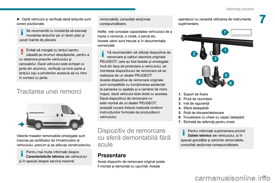 Peugeot Boxer 2020 Manualul de utilizare (in Romanian) 95
Informații practice
7► Opriți vehiculul și verificați dacă lanțurile sunt corect poziționate.
Se recomandă cu insistență să exersați
montarea lanțurilor pe un teren plan și
uscat Peugeot Boxer 2020 Manualul de utilizare (in Romanian) 95
Informații practice
7► Opriți vehiculul și verificați dacă lanțurile sunt corect poziționate.
Se recomandă cu insistență să exersați
montarea lanțurilor pe un teren plan și
uscat