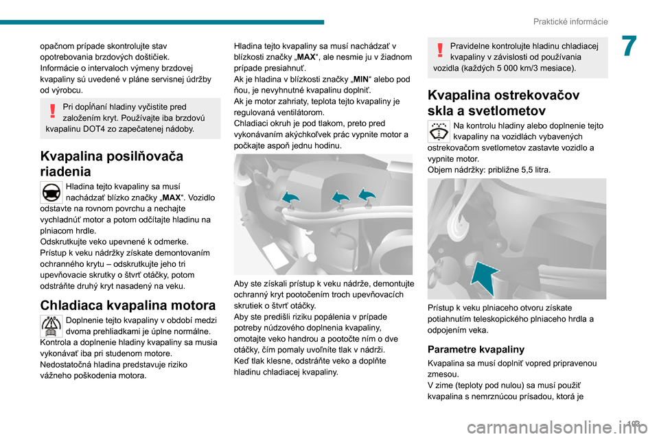 Peugeot Boxer 2020 Užívateľská príručka (in Slovak) 103
Praktické informácie
7opačnom prípade skontrolujte stav
opotrebovania brzdových doštičiek.
Informácie o intervaloch výmeny brzdovej
kvapaliny sú uvedené v pláne servisnej údržby
o Peugeot Boxer 2020 Užívateľská príručka (in Slovak) 103
Praktické informácie
7opačnom prípade skontrolujte stav
opotrebovania brzdových doštičiek.
Informácie o intervaloch výmeny brzdovej
kvapaliny sú uvedené v pláne servisnej údržby
o