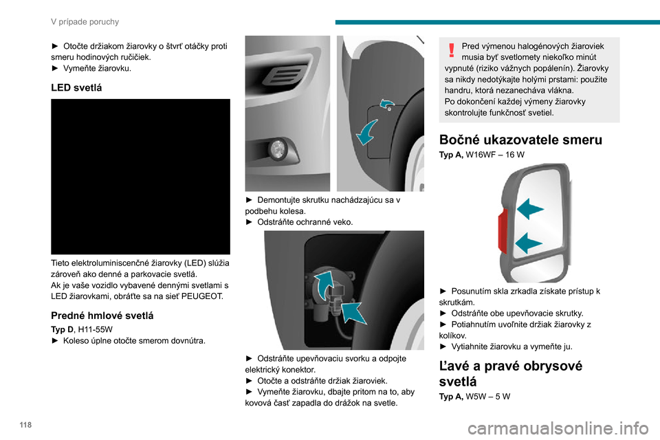 Peugeot Boxer 2020 Užívateľská príručka (in Slovak) 11 8
V prípade poruchy
► Ak sú súčasťou výbava (rozmer L4), demontujte dve upevňovacie skrutky.► Potiahnutím uvoľnite držiak žiarovky z kolíkov.► Vytiahnite žiarovku a vymeňte j Peugeot Boxer 2020 Užívateľská príručka (in Slovak) 11 8
V prípade poruchy
► Ak sú súčasťou výbava (rozmer L4), demontujte dve upevňovacie skrutky.► Potiahnutím uvoľnite držiak žiarovky z kolíkov.► Vytiahnite žiarovku a vymeňte j