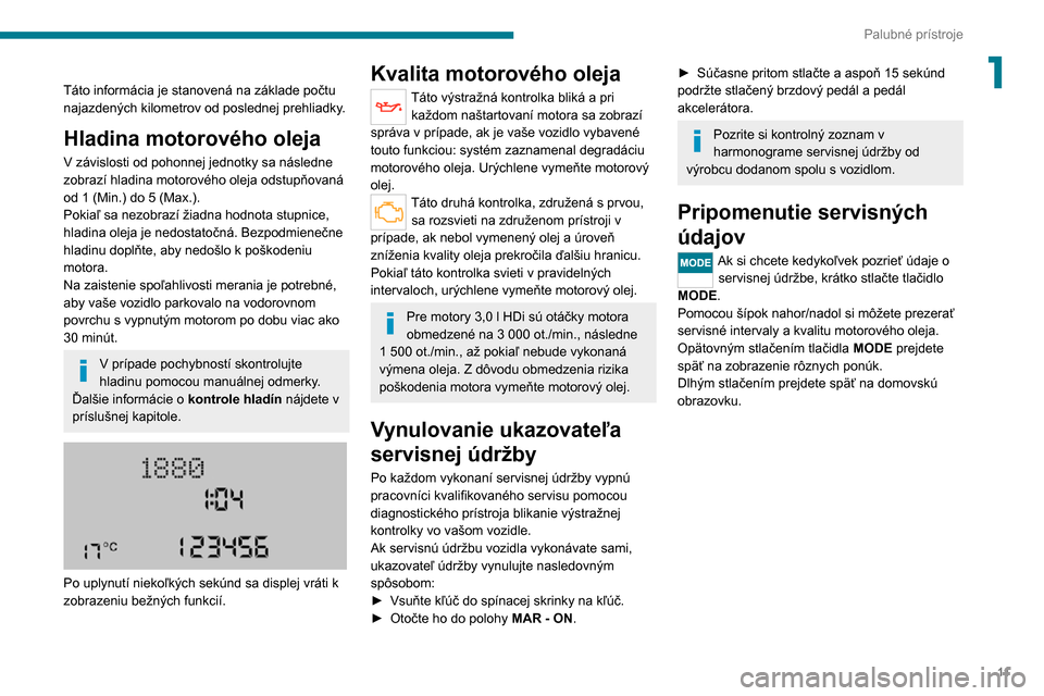 Peugeot Boxer 2020 Užívateľská príručka (in Slovak) 11
Palubné prístroje
1Táto informácia je stanovená na základe počtu
najazdených kilometrov od poslednej prehliadky.
Hladina motorového oleja
V závislosti od pohonnej jednotky sa následne
Peugeot Boxer 2020 Užívateľská príručka (in Slovak) 11
Palubné prístroje
1Táto informácia je stanovená na základe počtu
najazdených kilometrov od poslednej prehliadky.
Hladina motorového oleja
V závislosti od pohonnej jednotky sa následne