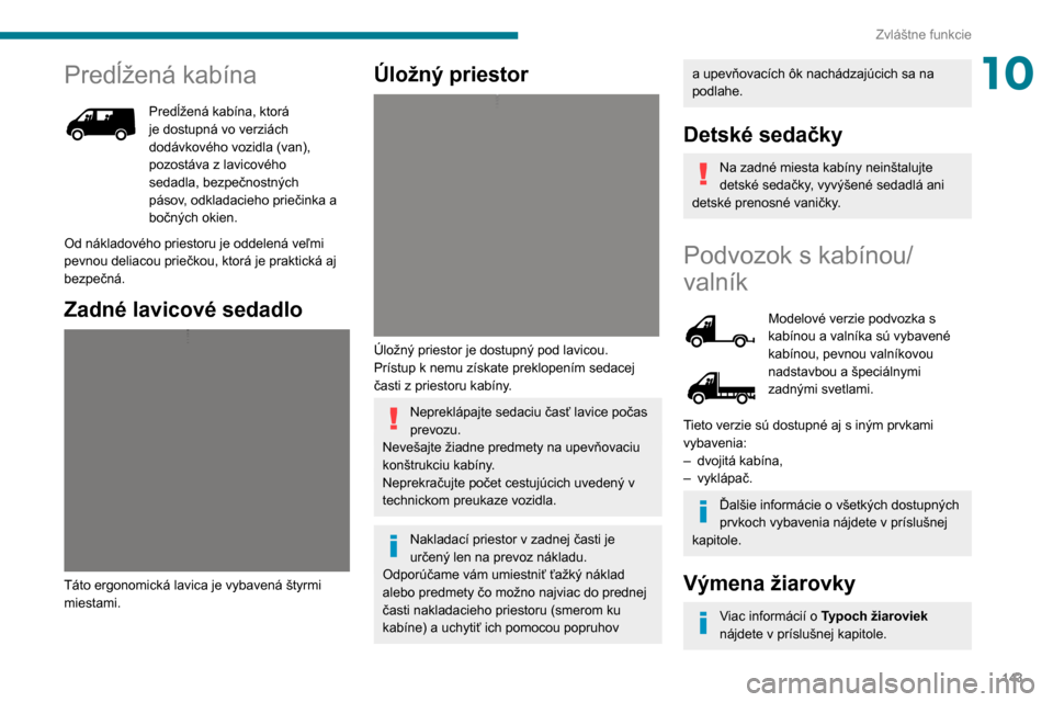 Peugeot Boxer 2020 Užívateľská príručka (in Slovak) 143
Zvláštne funkcie
10Predĺžená kabína
Predĺžená kabína, ktorá je dostupná vo verziách
dodávkového vozidla (van),
pozostáva z lavicového
sedadla, bezpečnostných
pásov, odklada Peugeot Boxer 2020 Užívateľská príručka (in Slovak) 143
Zvláštne funkcie
10Predĺžená kabína
Predĺžená kabína, ktorá je dostupná vo verziách
dodávkového vozidla (van),
pozostáva z lavicového
sedadla, bezpečnostných
pásov, odklada