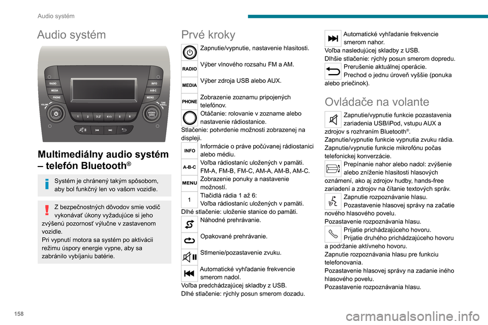 Peugeot Boxer 2020 Užívateľská príručka (in Slovak) 158
Audio systém
Audio systém
Multimediálny audio systém
– telefón Bluetooth
®
Systém je chránený takým spôsobom,
aby bol funkčný len vo vašom vozidle.
Z bezpečnostných dôvodov Peugeot Boxer 2020 Užívateľská príručka (in Slovak) 158
Audio systém
Audio systém
Multimediálny audio systém
– telefón Bluetooth
®
Systém je chránený takým spôsobom,
aby bol funkčný len vo vašom vozidle.
Z bezpečnostných dôvodov