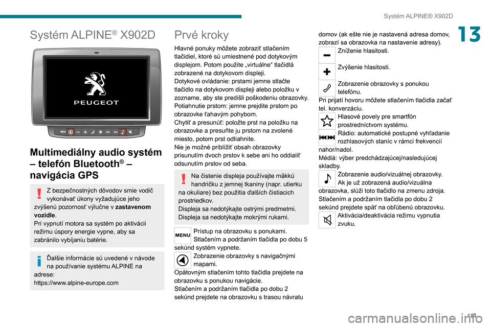 Peugeot Boxer 2020 Užívateľská príručka (in Slovak) 181
Systém ALPINE® X902D
13Systém ALPINE® X902D
Multimediálny audio systém
– telefón Bluetooth
® –
navigácia GPS
Z bezpečnostných dôvodov smie vodič vykonávať úkony vyžadujú Peugeot Boxer 2020 Užívateľská príručka (in Slovak) 181
Systém ALPINE® X902D
13Systém ALPINE® X902D
Multimediálny audio systém
– telefón Bluetooth
® –
navigácia GPS
Z bezpečnostných dôvodov smie vodič vykonávať úkony vyžadujú