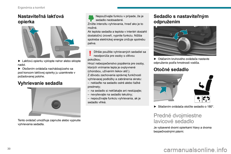 Peugeot Boxer 2020  Užívateľská príručka (in Slovak) 30
Ergonómia a komfort
Písací stolík 
 
Opierka stredového sedadla sa dá sklopiť, 
pričom vytvorí písací stolík.
► Potiahnite popruh, ktorý sa nachádza v hornej časti čalúnenia oper