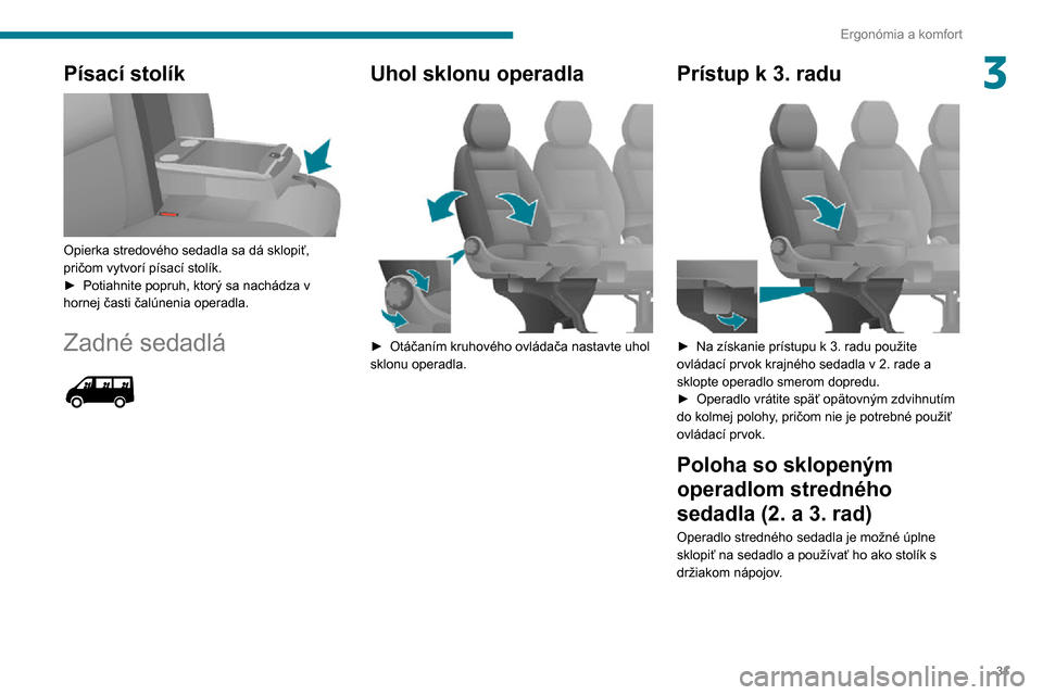 Peugeot Boxer 2020  Užívateľská príručka (in Slovak) 31
Ergonómia a komfort
3Písací stolík 
 
Opierka stredového sedadla sa dá sklopiť, 
pričom vytvorí písací stolík.
► Potiahnite popruh, ktorý sa nachádza v hornej časti čalúnenia ope