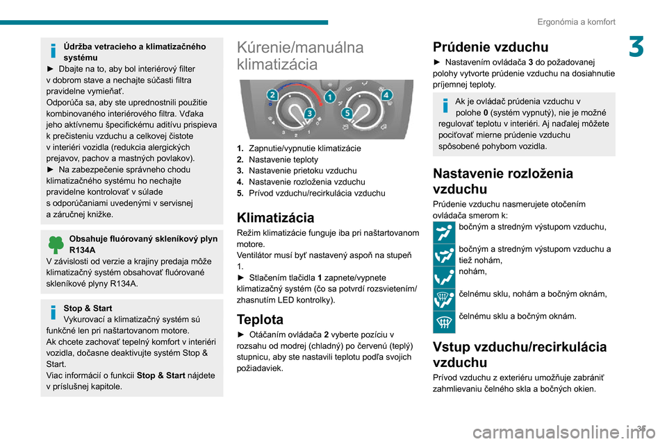 Peugeot Boxer 2020 Užívateľská príručka (in Slovak) 35
Ergonómia a komfort
3Údržba vetracieho a klimatizačného
systému
► Dbajte na to, aby bol interiérový filter v dobrom stave a nechajte súčasti filtra pravidelne vymieňať.
Odporúča sa Peugeot Boxer 2020 Užívateľská príručka (in Slovak) 35
Ergonómia a komfort
3Údržba vetracieho a klimatizačného
systému
► Dbajte na to, aby bol interiérový filter v dobrom stave a nechajte súčasti filtra pravidelne vymieňať.
Odporúča sa
