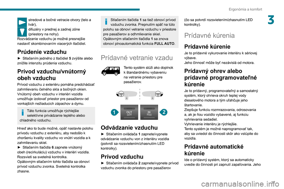 Peugeot Boxer 2020 Užívateľská príručka (in Slovak) 37
Ergonómia a komfort
3stredové a bočné vetracie otvory (telo a
tvár),
difuzéry v prednej a zadnej zóne
(priestory na nohy).
Rozvádzanie vzduchu je možné presnejšie
nastaviť skombinova Peugeot Boxer 2020 Užívateľská príručka (in Slovak) 37
Ergonómia a komfort
3stredové a bočné vetracie otvory (telo a
tvár),
difuzéry v prednej a zadnej zóne
(priestory na nohy).
Rozvádzanie vzduchu je možné presnejšie
nastaviť skombinova
