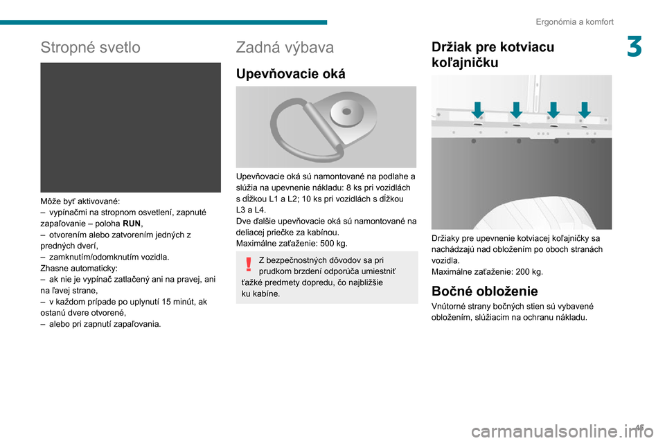 Peugeot Boxer 2020 Užívateľská príručka (in Slovak) 45
Ergonómia a komfort
3Stropné svetlo
Môže byť aktivované:– vypínačmi na stropnom osvetlení, zapnuté zapaľovanie – poloha RUN,– otvorením alebo zatvorením jedných z predných d Peugeot Boxer 2020 Užívateľská príručka (in Slovak) 45
Ergonómia a komfort
3Stropné svetlo
Môže byť aktivované:– vypínačmi na stropnom osvetlení, zapnuté zapaľovanie – poloha RUN,– otvorením alebo zatvorením jedných z predných d