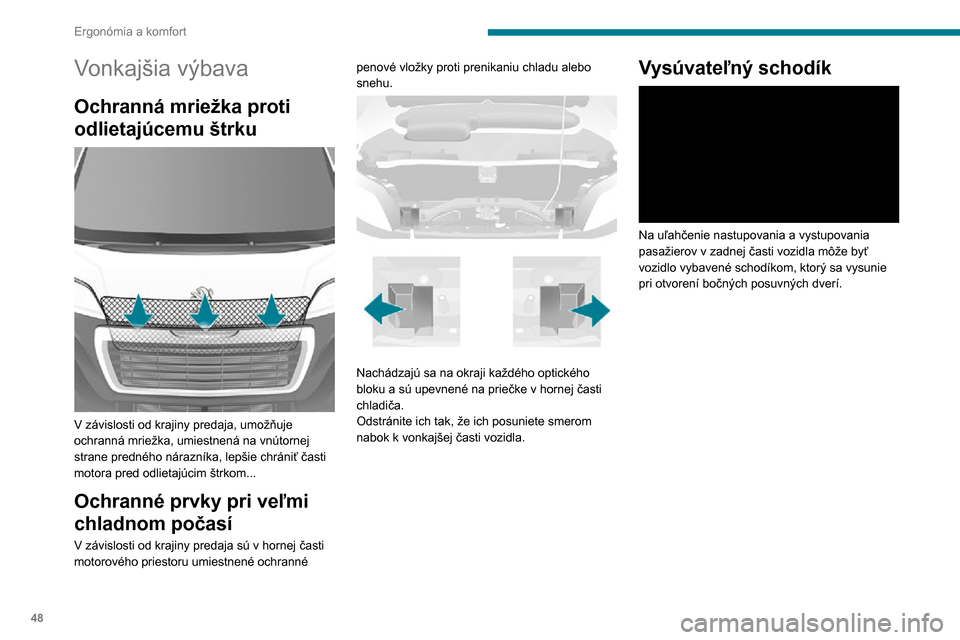 Peugeot Boxer 2020  Užívateľská príručka (in Slovak) 48
Ergonómia a komfort
Vonkajšia výbava
Ochranná mriežka proti 
odlietajúcemu štrku
 
 
V závislosti od krajiny predaja, umožňuje 
ochranná mriežka, umiestnená na vnútornej 
strane predn