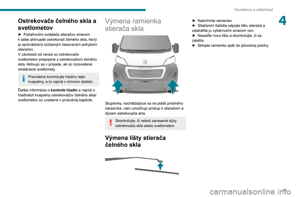 Peugeot Boxer 2020 Užívateľská príručka (in Slovak) 53
Osvetlenie a viditeľnosť
4Ostrekovače čelného skla a
svetlometov
► Potiahnutím ovládača stieračov smerom k sebe aktivujete ostrekovač čelného skla, ktorý je sprevádzaný súčasný Peugeot Boxer 2020 Užívateľská príručka (in Slovak) 53
Osvetlenie a viditeľnosť
4Ostrekovače čelného skla a
svetlometov
► Potiahnutím ovládača stieračov smerom k sebe aktivujete ostrekovač čelného skla, ktorý je sprevádzaný súčasný