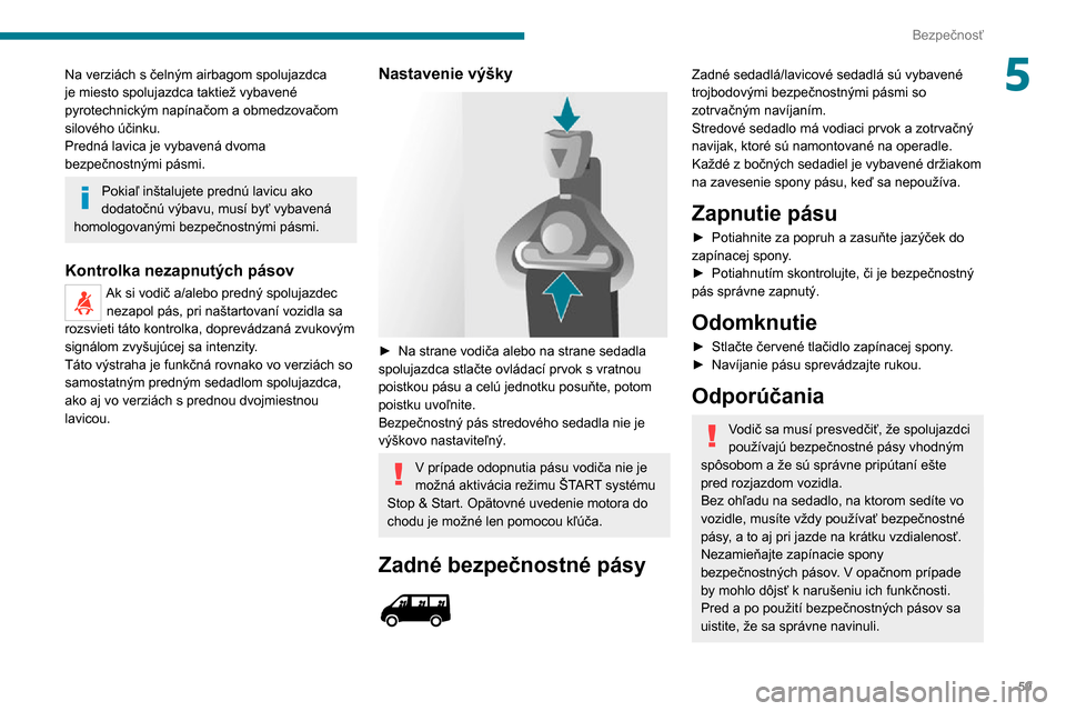 Peugeot Boxer 2020 Užívateľská príručka (in Slovak) 59
Bezpečnosť
5Na verziách s čelným airbagom spolujazdca
je miesto spolujazdca taktiež vybavené
pyrotechnickým napínačom a obmedzovačom
silového účinku.
Predná lavica je vybavená dv Peugeot Boxer 2020 Užívateľská príručka (in Slovak) 59
Bezpečnosť
5Na verziách s čelným airbagom spolujazdca
je miesto spolujazdca taktiež vybavené
pyrotechnickým napínačom a obmedzovačom
silového účinku.
Predná lavica je vybavená dv