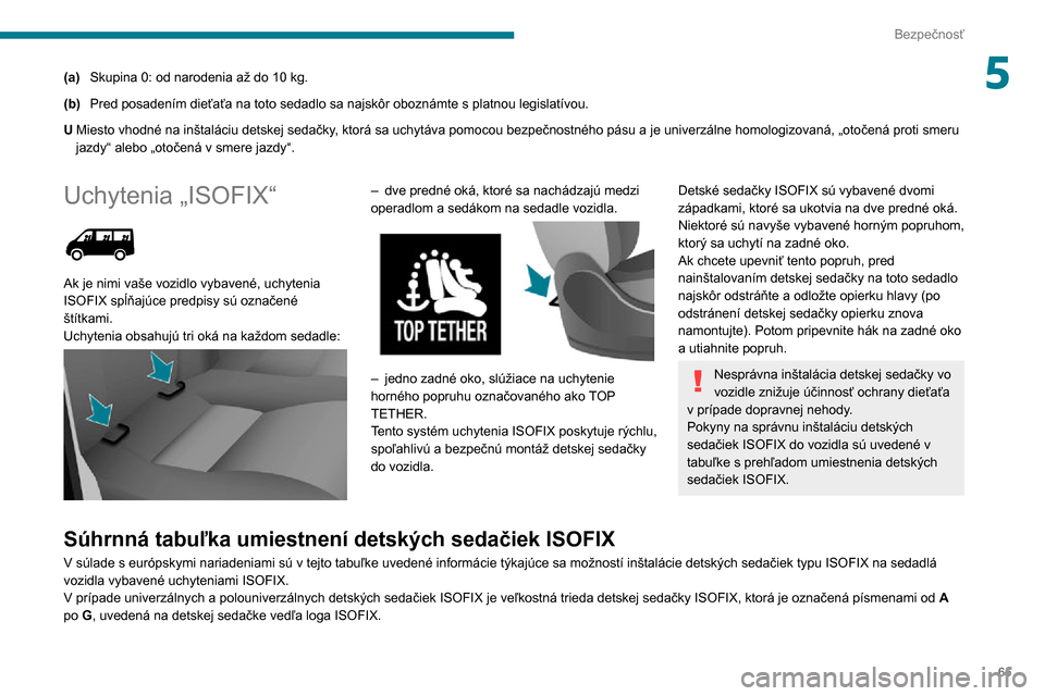 Peugeot Boxer 2020  Užívateľská príručka (in Slovak) 65
Bezpečnosť
5(a)Skupina 0: od narodenia až do 10 kg.
(b)Pred posadením dieťaťa na toto sedadlo sa najskôr oboznámte s platnou legislatívou.
UMiesto vhodné na inštaláciu detskej sedačky,