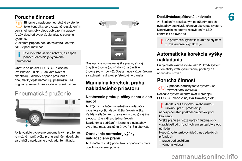 Peugeot Boxer 2020 Užívateľská príručka (in Slovak) 77
Jazda
6Porucha činnosti
Blikanie a následné nepretržité svietenie tejto kontrolky, sprevádzané rozsvietením
servisnej kontrolky alebo zobrazením správy
(v závislosti od výbavy), signa Peugeot Boxer 2020 Užívateľská príručka (in Slovak) 77
Jazda
6Porucha činnosti
Blikanie a následné nepretržité svietenie tejto kontrolky, sprevádzané rozsvietením
servisnej kontrolky alebo zobrazením správy
(v závislosti od výbavy), signa