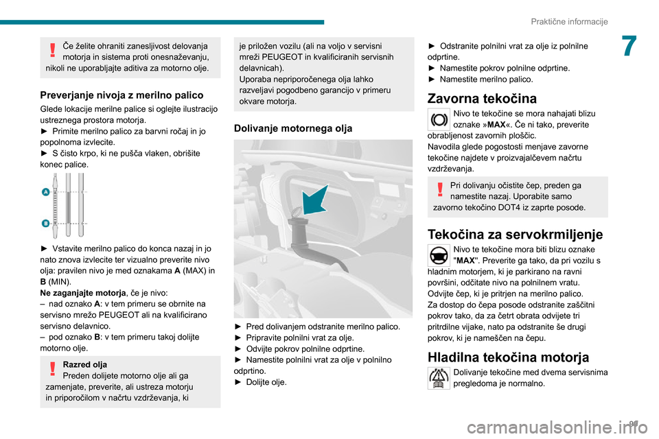 Peugeot Boxer 2020  Priročnik za lastnika (in Slovenian) 99
Praktične informacije
7Če želite ohraniti zanesljivost delovanja 
motorja in sistema proti onesnaževanju, 
nikoli ne uporabljajte aditiva za motorno olje.
Preverjanje nivoja z merilno palico
Gl