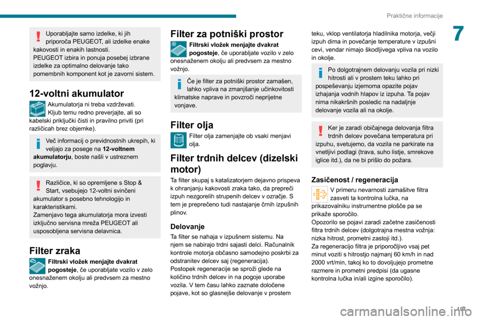 Peugeot Boxer 2020  Priročnik za lastnika (in Slovenian) 101
Praktične informacije
7Uporabljajte samo izdelke, ki jih 
priporoča PEUGEOT, ali izdelke enake 
kakovosti in enakih lastnosti.
PEUGEOT izbira in ponuja posebej izbrane 
izdelke za optimalno delo