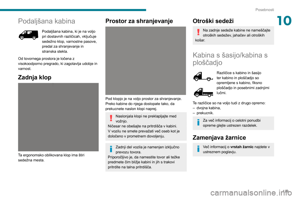 Peugeot Boxer 2020  Priročnik za lastnika (in Slovenian) 139
Posebnosti
10Podaljšana kabina
Podaljšana kabina, ki je na voljo pri dostavnih različicah, vključuje 
sedežno klop, varnostne pasove, 
predal za shranjevanje in 
stranska stekla.
Od tovornega