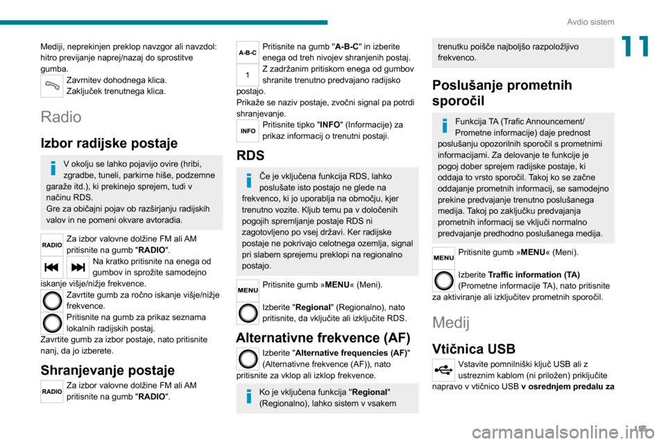 Peugeot Boxer 2020  Priročnik za lastnika (in Slovenian) 155
Avdio sistem
11Mediji, neprekinjen preklop navzgor ali navzdol: 
hitro previjanje naprej/nazaj do sprostitve 
gumba.
Zavrnitev dohodnega klica.
Zaključek trenutnega klica.
Radio
Izbor radijske po