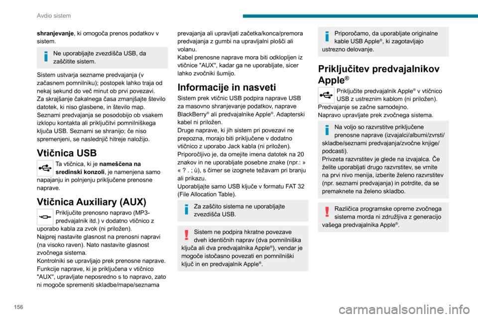 Peugeot Boxer 2020  Priročnik za lastnika (in Slovenian) 156
Avdio sistem
shranjevanje, ki omogoča prenos podatkov v 
sistem.
Ne uporabljajte zvezdišča USB, da 
zaščitite sistem.
Sistem ustvarja sezname predvajanja (v 
začasnem pomnilniku); postopek l