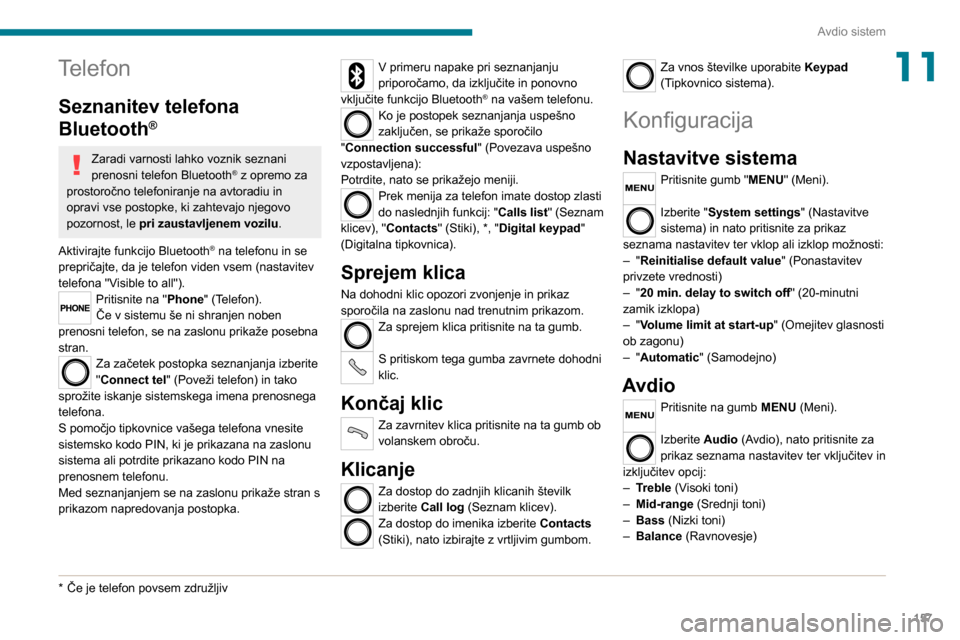Peugeot Boxer 2020  Priročnik za lastnika (in Slovenian) 157
Avdio sistem
11Telefon
Seznanitev telefona 
Bluetooth
®
Zaradi varnosti lahko voznik seznani 
prenosni telefon Bluetooth® z opremo za 
prostoročno telefoniranje na avtoradiu in 
opravi vse post
