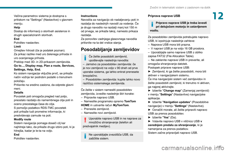 Peugeot Boxer 2020  Priročnik za lastnika (in Slovenian) 167
Zvočni in telematski sistem z zaslonom na dotik
12Večina parametrov sistema je dostopna s 
pritiskom na "Settings" (Nastavitve) v glavnem 
meniju.
Help
Dostop do informacij o storitvah asistence