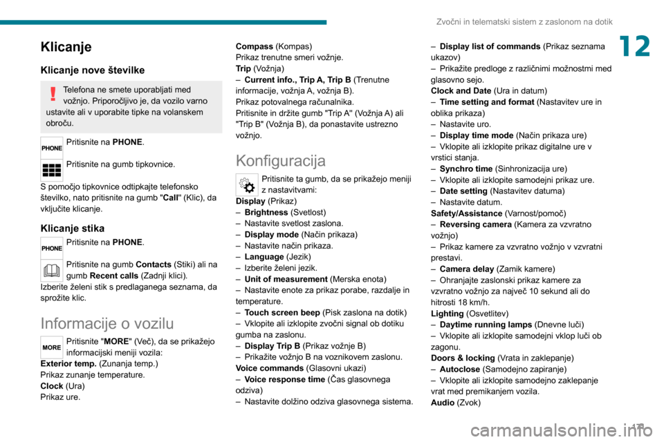 Peugeot Boxer 2020  Priročnik za lastnika (in Slovenian) 171
Zvočni in telematski sistem z zaslonom na dotik
12Klicanje
Klicanje nove številke
Telefona ne smete uporabljati med vožnjo. Priporočljivo je, da vozilo varno 
ustavite ali v uporabite tipke na