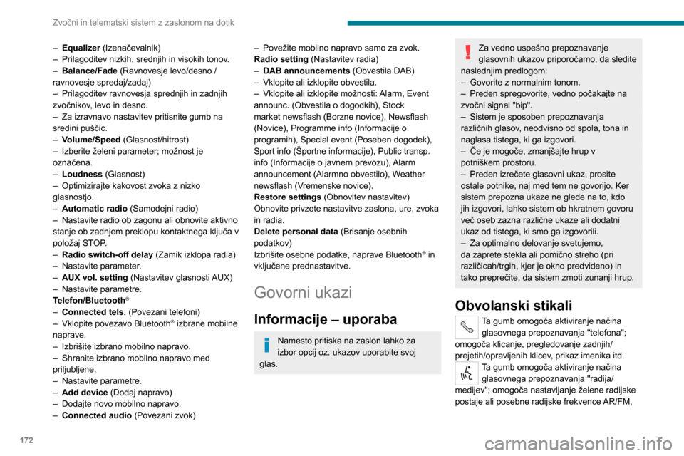 Peugeot Boxer 2020  Priročnik za lastnika (in Slovenian) 172
Zvočni in telematski sistem z zaslonom na dotik
predvajanje skladbe ali vsebine albuma na ključu USB, iPodu ali MP3 zgoščenki.
Hitra uporaba govornih ukazov je 
izvedljiva, če so ti gumbi ob 