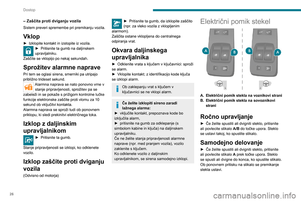 Peugeot Boxer 2020  Priročnik za lastnika (in Slovenian) 26
Dostop
Preden zapustite vozilo, četudi samo za kratek čas, vedno iztaknite ključ iz 
kontaktne ključavnice in ga vzemite s seboj.
Če se pri dviganju stekel nekdo pripre, steklo 
ponovno spusti