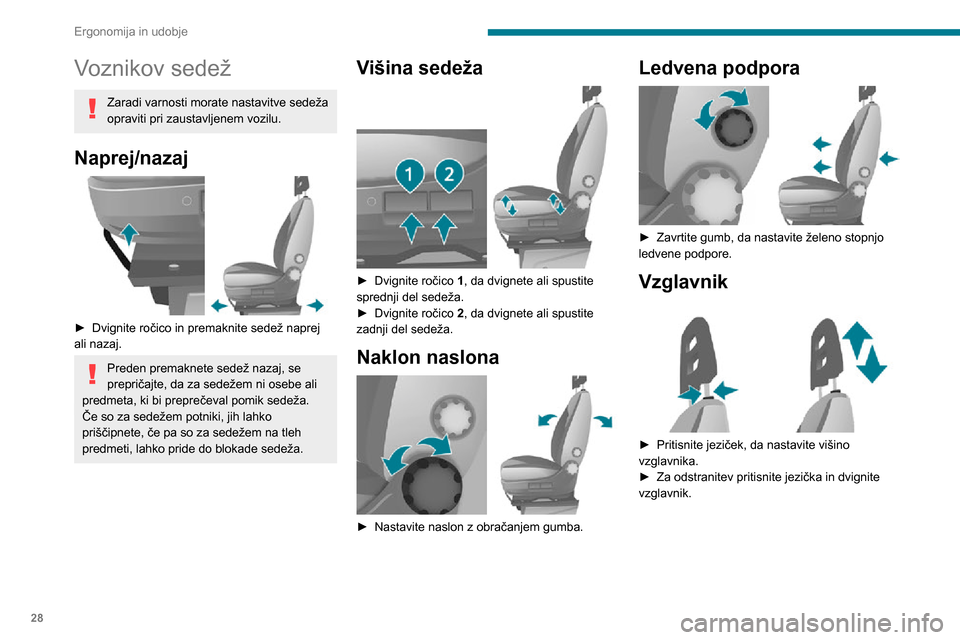 Peugeot Boxer 2020 Priročnik za lastnika (in Slovenian) 28
Ergonomija in udobje
Voznikov sedež
Zaradi varnosti morate nastavitve sedeža
opraviti pri zaustavljenem vozilu.
Naprej/nazaj
► Dvignite ročico in premaknite sedež naprej ali nazaj.
Preden Peugeot Boxer 2020 Priročnik za lastnika (in Slovenian) 28
Ergonomija in udobje
Voznikov sedež
Zaradi varnosti morate nastavitve sedeža
opraviti pri zaustavljenem vozilu.
Naprej/nazaj
► Dvignite ročico in premaknite sedež naprej ali nazaj.
Preden