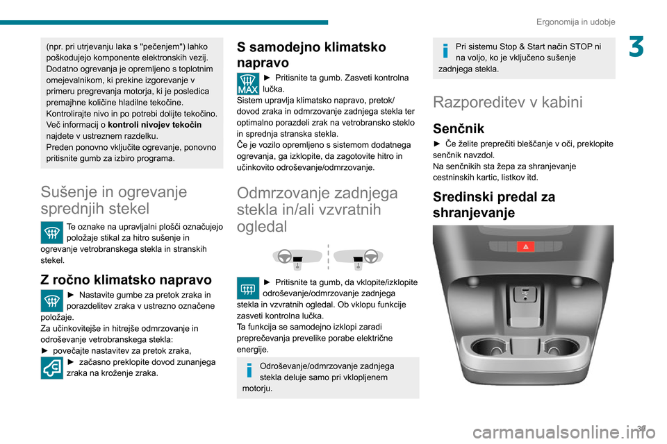 Peugeot Boxer 2020 Priročnik za lastnika (in Slovenian) 39
Ergonomija in udobje
3(npr. pri utrjevanju laka s "pečenjem") lahko
poškodujejo komponente elektronskih vezij.
Dodatno ogrevanja je opremljeno s toplotnim
omejevalnikom, ki prekine izgorevanje Peugeot Boxer 2020 Priročnik za lastnika (in Slovenian) 39
Ergonomija in udobje
3(npr. pri utrjevanju laka s "pečenjem") lahko
poškodujejo komponente elektronskih vezij.
Dodatno ogrevanja je opremljeno s toplotnim
omejevalnikom, ki prekine izgorevanje