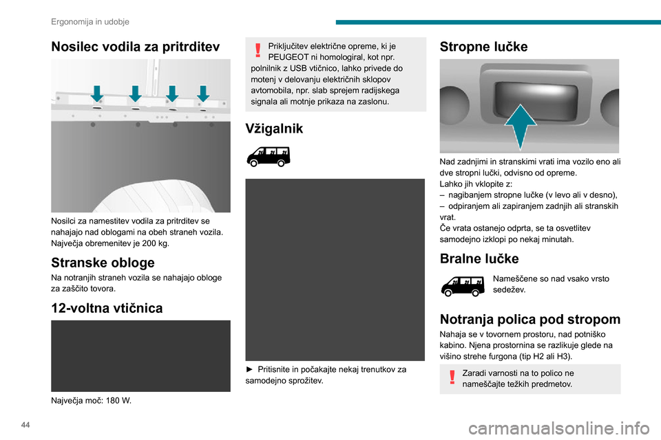 Peugeot Boxer 2020 Priročnik za lastnika (in Slovenian) 44
Ergonomija in udobje
Nosilec vodila za pritrditev
Nosilci za namestitev vodila za pritrditev se
nahajajo nad oblogami na obeh straneh vozila.
Največja obremenitev je 200 kg.
Stranske obloge
Na Peugeot Boxer 2020 Priročnik za lastnika (in Slovenian) 44
Ergonomija in udobje
Nosilec vodila za pritrditev
Nosilci za namestitev vodila za pritrditev se
nahajajo nad oblogami na obeh straneh vozila.
Največja obremenitev je 200 kg.
Stranske obloge
Na