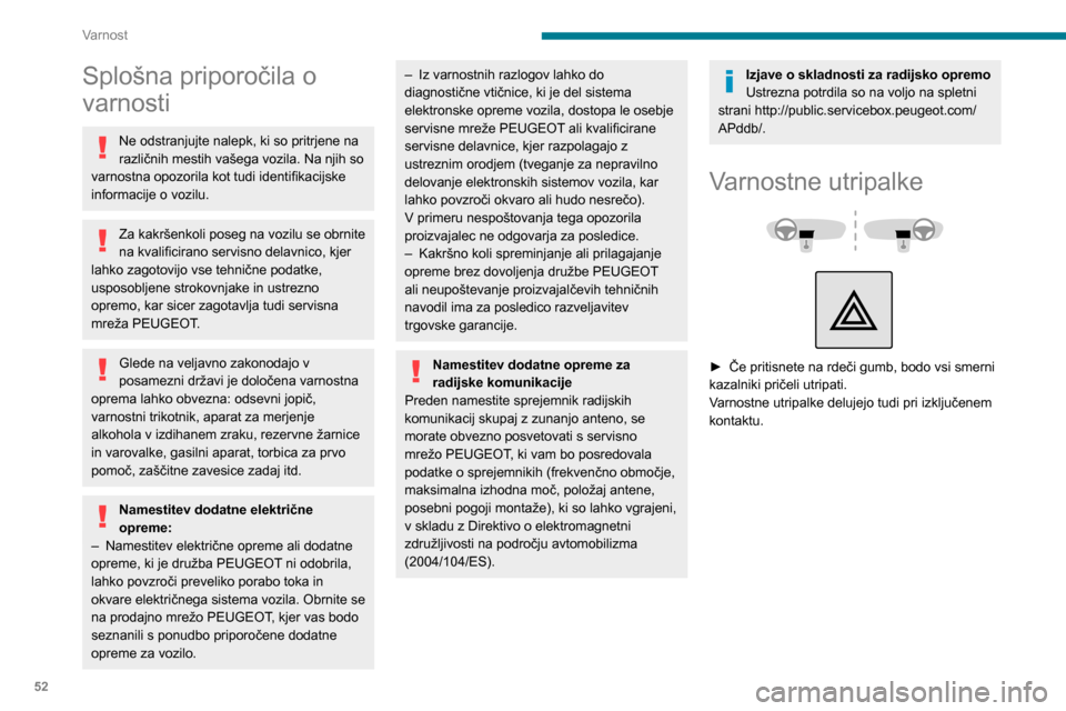 Peugeot Boxer 2020  Priročnik za lastnika (in Slovenian) 52
Varnost
Splošna priporočila o 
varnosti
Ne odstranjujte nalepk, ki so pritrjene na 
različnih mestih vašega vozila. Na njih so 
varnostna opozorila kot tudi identifikacijske 
informacije o vozi