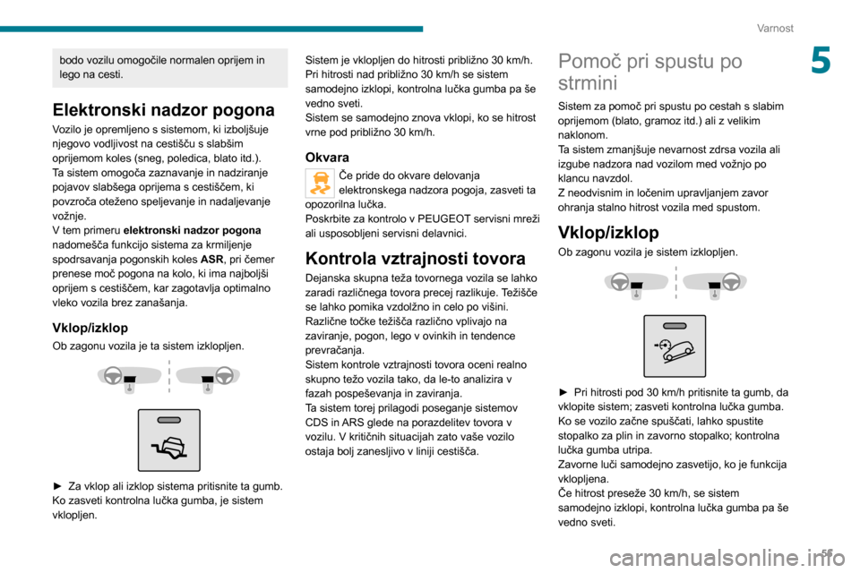 Peugeot Boxer 2020 Priročnik za lastnika (in Slovenian) 55
Varnost
5bodo vozilu omogočile normalen oprijem in
lego na cesti.
Elektronski nadzor pogona
Vozilo je opremljeno s sistemom, ki izboljšuje
njegovo vodljivost na cestišču s slabšim
oprijemom Peugeot Boxer 2020 Priročnik za lastnika (in Slovenian) 55
Varnost
5bodo vozilu omogočile normalen oprijem in
lego na cesti.
Elektronski nadzor pogona
Vozilo je opremljeno s sistemom, ki izboljšuje
njegovo vodljivost na cestišču s slabšim
oprijemom