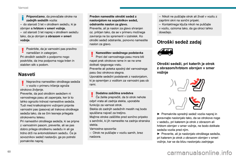 Peugeot Boxer 2020 Priročnik za lastnika (in Slovenian) 60
Varnost
Priporočamo, da prevažate otroke na
zadnjih sedežih vozila:
– do starosti 3 let v otroškem sedežu, ki je obrnjen s hrbtom v smeri vožnje,– od starosti 3 let naprej v otroškem se Peugeot Boxer 2020 Priročnik za lastnika (in Slovenian) 60
Varnost
Priporočamo, da prevažate otroke na
zadnjih sedežih vozila:
– do starosti 3 let v otroškem sedežu, ki je obrnjen s hrbtom v smeri vožnje,– od starosti 3 let naprej v otroškem se