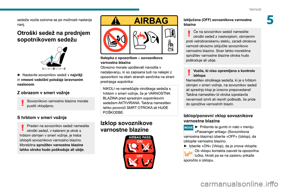 Peugeot Boxer 2020  Priročnik za lastnika (in Slovenian) 61
Varnost
5sedeža vozila oziroma se po možnosti naslanja 
nanj.
Otroški sedež na prednjem 
sopotnikovem sedežu
 
 
► Nastavite sovoznikov sedež v najvišji 
in vmesni vzdolžni položaj z izr
