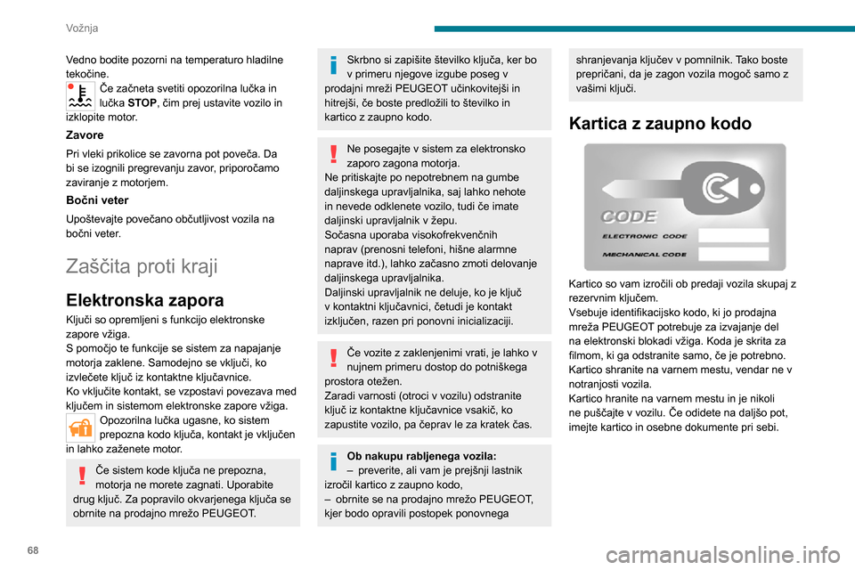 Peugeot Boxer 2020  Priročnik za lastnika (in Slovenian) 68
Vožnja
Vedno bodite pozorni na temperaturo hladilne 
tekočine.
Če začneta svetiti opozorilna lučka in 
lučka STOP, čim prej ustavite vozilo in 
izklopite motor.
Zavore
Pri vleki prikolice se