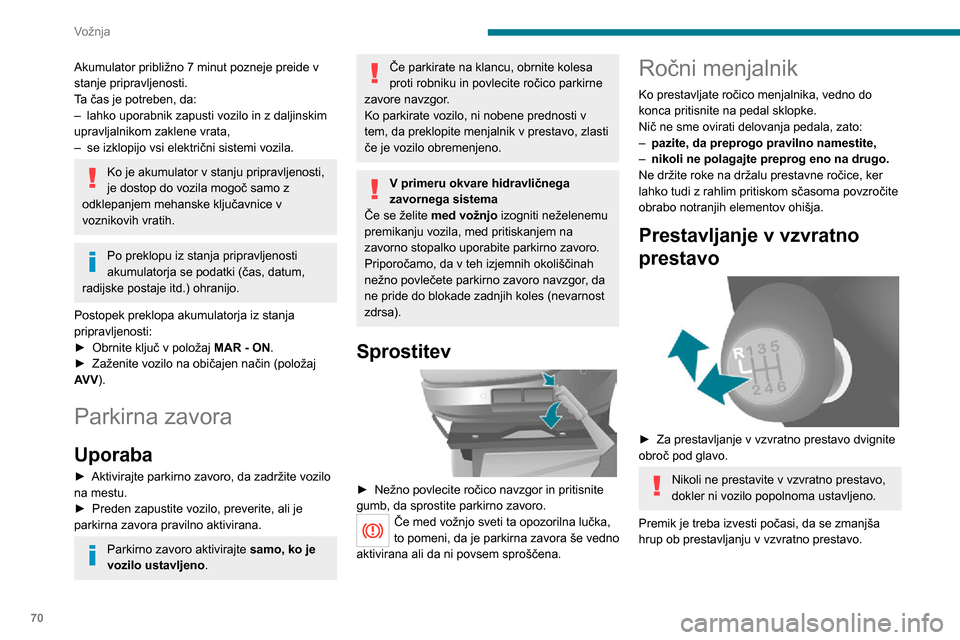 Peugeot Boxer 2020 Priročnik za lastnika (in Slovenian) 70
Vožnja
Akumulator približno 7 minut pozneje preide v
stanje pripravljenosti.
Ta čas je potreben, da:
– lahko uporabnik zapusti vozilo in z daljinskim upravljalnikom zaklene vrata,– se izklo Peugeot Boxer 2020 Priročnik za lastnika (in Slovenian) 70
Vožnja
Akumulator približno 7 minut pozneje preide v
stanje pripravljenosti.
Ta čas je potreben, da:
– lahko uporabnik zapusti vozilo in z daljinskim upravljalnikom zaklene vrata,– se izklo