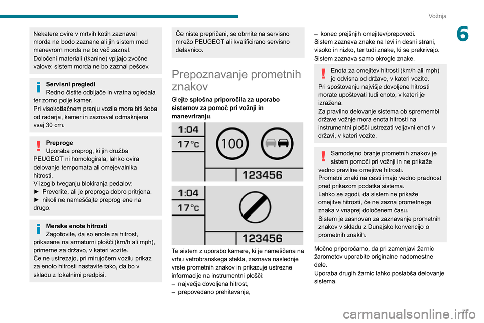 Peugeot Boxer 2020 Priročnik za lastnika (in Slovenian) 77
Vožnja
6Nekatere ovire v mrtvih kotih zaznaval
morda ne bodo zaznane ali jih sistem med
manevrom morda ne bo več zaznal.
Določeni materiali (tkanine) vpijajo zvočne
valove: sistem morda ne b Peugeot Boxer 2020 Priročnik za lastnika (in Slovenian) 77
Vožnja
6Nekatere ovire v mrtvih kotih zaznaval
morda ne bodo zaznane ali jih sistem med
manevrom morda ne bo več zaznal.
Določeni materiali (tkanine) vpijajo zvočne
valove: sistem morda ne b