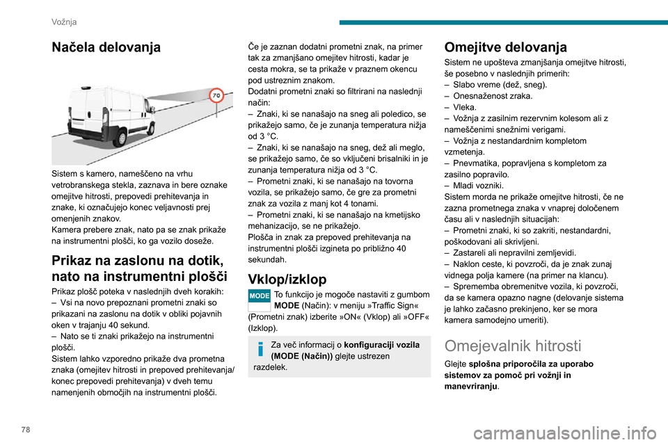 Peugeot Boxer 2020 Priročnik za lastnika (in Slovenian) 78
Vožnja
Načela delovanja
Sistem s kamero, nameščeno na vrhu
vetrobranskega stekla, zaznava in bere oznake
omejitve hitrosti, prepovedi prehitevanja in
znake, ki označujejo konec veljavnos Peugeot Boxer 2020 Priročnik za lastnika (in Slovenian) 78
Vožnja
Načela delovanja
Sistem s kamero, nameščeno na vrhu
vetrobranskega stekla, zaznava in bere oznake
omejitve hitrosti, prepovedi prehitevanja in
znake, ki označujejo konec veljavnos