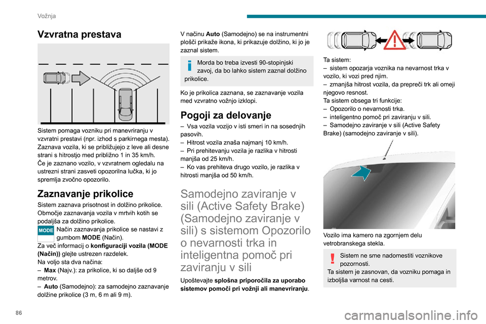 Peugeot Boxer 2020  Priročnik za lastnika (in Slovenian) 86
Vožnja
Vzvratna prestava 
 
Sistem pomaga vozniku pri manevriranju v 
vzvratni prestavi (npr. izhod s parkirnega mesta).
Zaznava vozila, ki se približujejo z leve ali desne 
strani s hitrostjo me