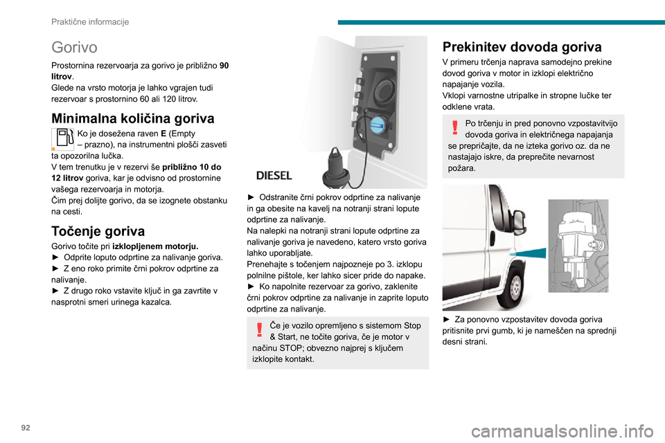 Peugeot Boxer 2020  Priročnik za lastnika (in Slovenian) 92
Praktične informacije
 
► Nato znova vzpostavite električno napajanje tako, da pritisnete drugi gumb, ki je nameščen v 
prostoru za akumulator pod podom (minibus).
Druge različice imajo name