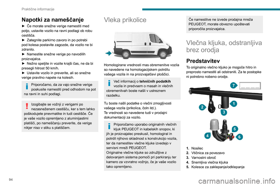 Peugeot Boxer 2020  Priročnik za lastnika (in Slovenian) 94
Praktične informacije
Napotki za nameščanje
► Če morate snežne verige namestiti med potjo, ustavite vozilo na ravni podlagi ob robu 
cestišča.
► Zategnite parkirno zavoro in po potrebi p